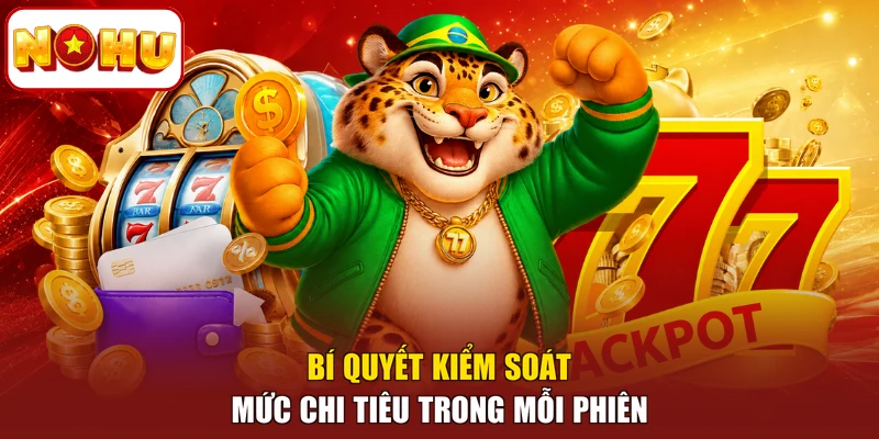 Bí quyết kiểm soát mức chi tiêu trong mỗi phiên