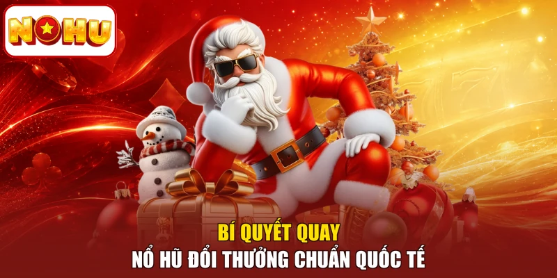 Bí quyết quay nổ hũ đổi thưởng chuẩn quốc tế
