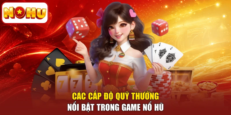 Các cấp độ quỹ thưởng nổi bật trong game nổ hũ