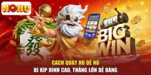 Cách Quay Hũ Dễ Nổ - Bí Kíp Đỉnh Cao, Thắng Lớn Dễ Dàng