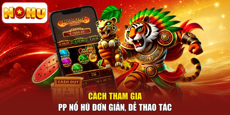 Cách tham gia PP Nổ Hũ đơn giản, dễ thao tác