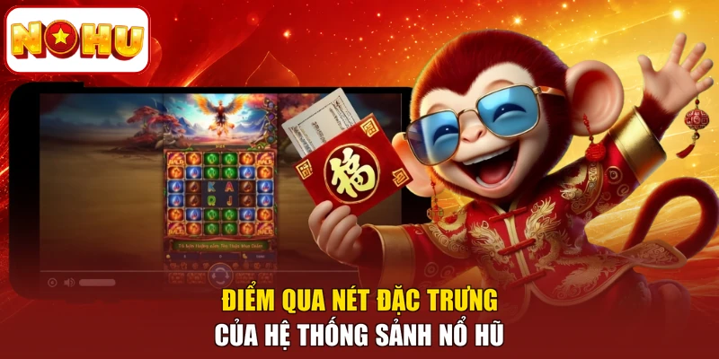 Điểm qua nét đặc trưng của hệ thống sảnh nổ hũ