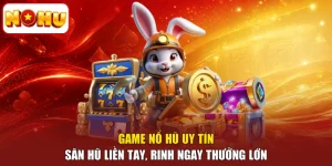 Game Nổ Hũ Uy Tín - Săn Hũ Liền Tay, Rinh Ngay Thưởng Lớn