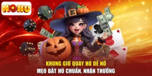 Khung Giờ Quay Hũ Dễ Nổ - Mẹo Bắt Hũ Chuẩn, Nhận Thưởng