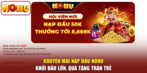 Khuyến Mãi Nạp Đầu NOHU - Khởi Đầu Lớn, Quà Tặng Tràn Trề