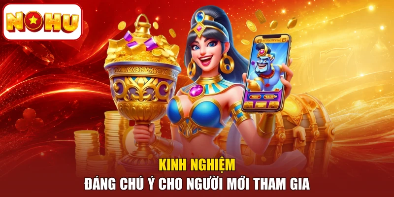 Kinh nghiệm đáng chú ý cho người mới tham gia