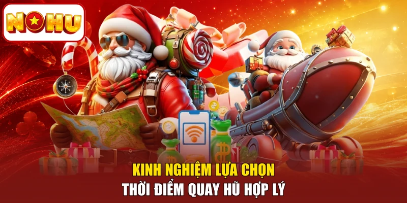 Kinh nghiệm lựa chọn thời điểm quay hũ hợp lý