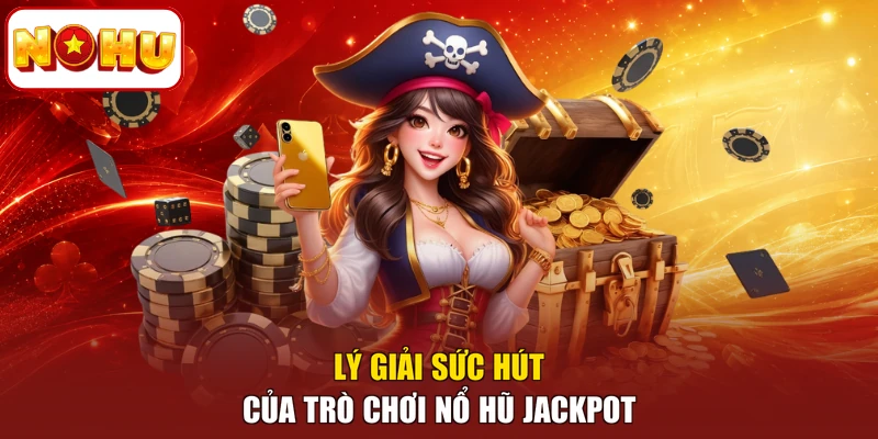 Lý giải sức hút của trò chơi nổ hũ jackpot