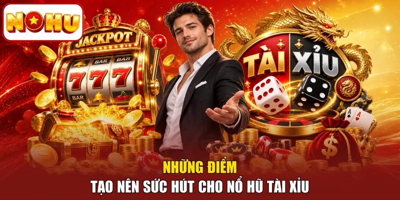 Những điểm tạo nên sức hút cho nổ hũ tài xỉu