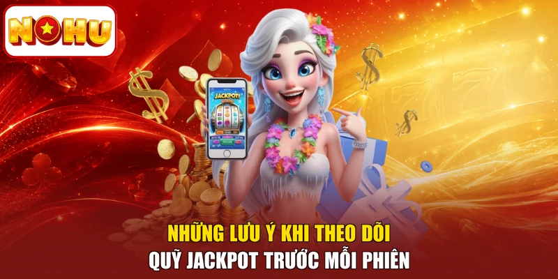 Những lưu ý khi theo dõi quỹ jackpot trước mỗi phiên