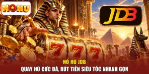 Nổ Hũ JDB - Quay Hũ Cực Đã, Rút Tiền Siêu Tốc Nhanh Gọn