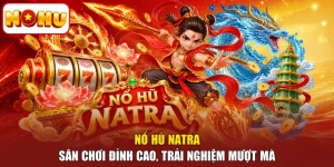 Nổ Hũ Natra - Sân Chơi Đỉnh Cao, Trải Nghiệm Mượt Mà