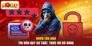 NOHU Lừa Đảo - Tin Đồn Hay Sự Thật, Thực Hư Rõ Ràng