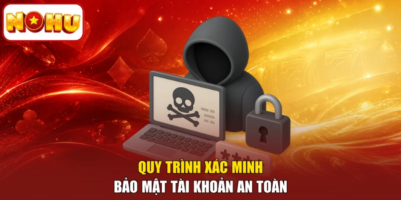 Quy trình xác minh bảo mật tài khoản an toàn