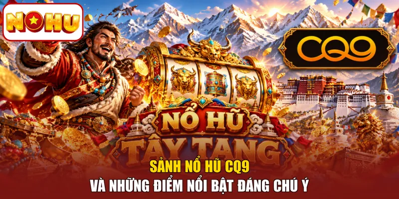 Sảnh nổ hũ CQ9 và những điểm nổi bật đáng chú ý