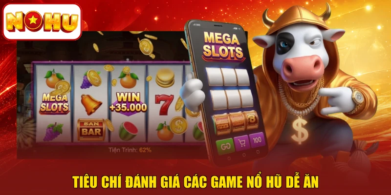 Tiêu chí đánh giá các game nổ hũ dễ ăn