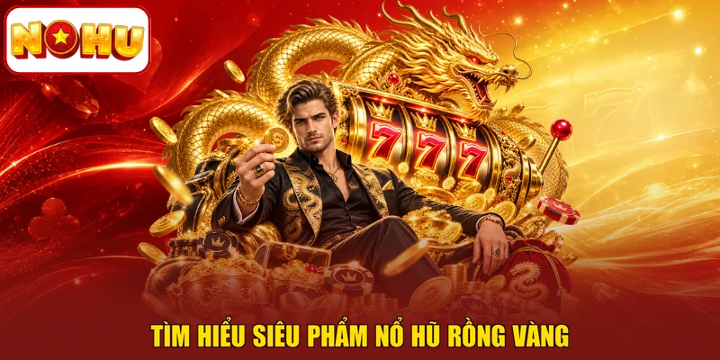 Tìm hiểu siêu phẩm Nổ hũ rồng vàng