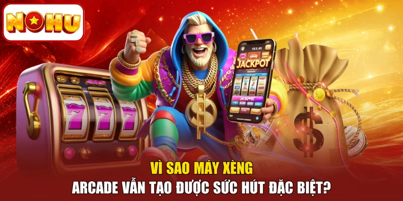 Vì sao máy xèng arcade vẫn tạo được sức hút đặc biệt?